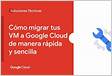Cómo migrar tus VM a Google Cloud de manera rápida y sencill